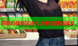 同城约战新玩法 让你轻松找到战友