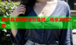 镇巴县激情约会新体验，畅享浪漫之夜