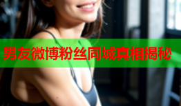 男友微博粉丝同城真相揭秘