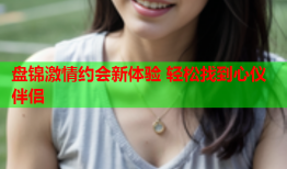 盘锦激情约会新体验 轻松找到心仪伴侣