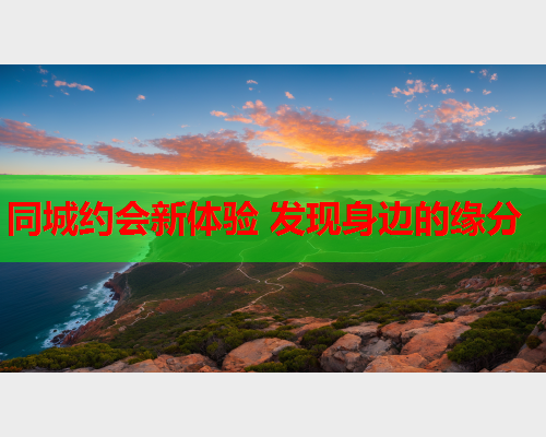 同城约会新体验 发现身边的缘分