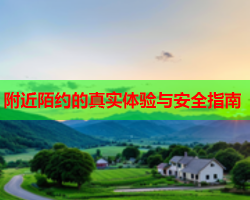 附近陌约的真实体验与安全指南
