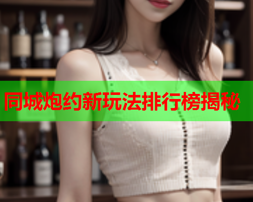 同城炮约新玩法排行榜揭秘