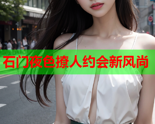 石门夜色撩人约会新风尚