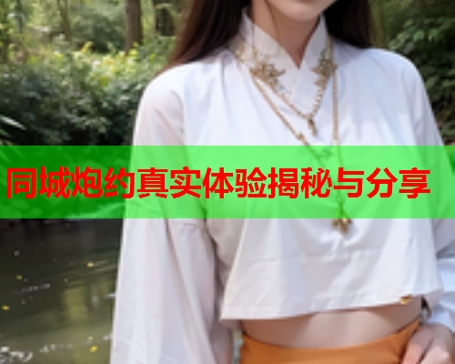 同城炮约真实体验揭秘与分享