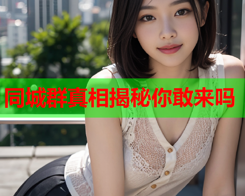 同城群真相揭秘你敢来吗